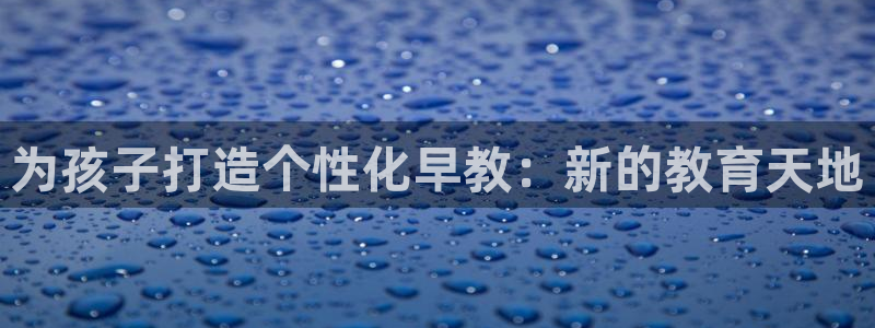 66m成长模式视频威九国际视频：为孩子打造个性化早教：新的教育天地
