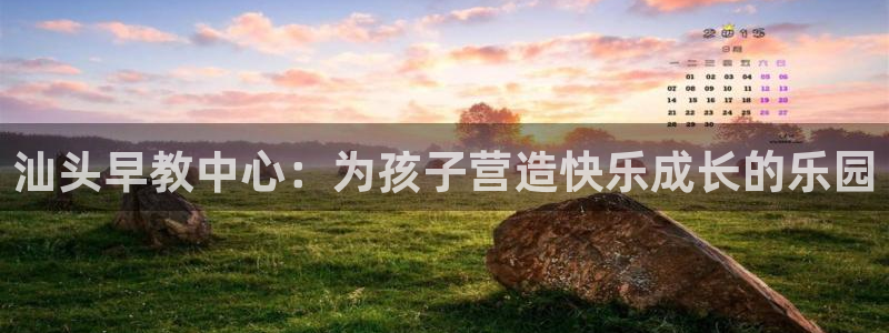 威九国际app客服电话多少：汕头早教中心：为孩子营造快乐成长的乐园