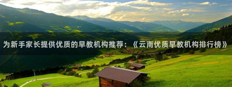 威九国际免费游戏：为新手家长提供优质的早教机构推荐：《云南优质早教机构排行榜》