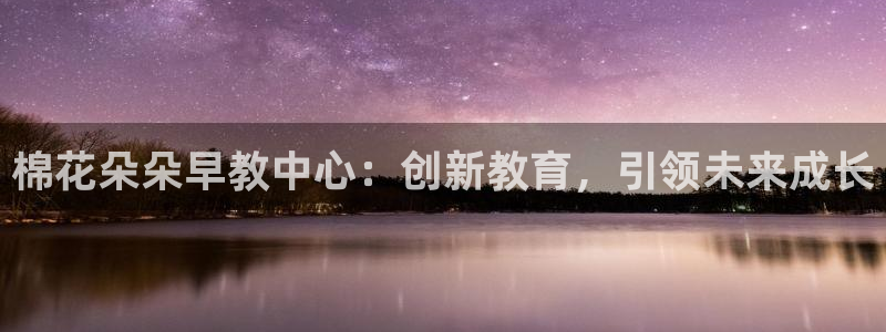 威九国际图片：棉花朵朵早教中心：创新教育，引领未来成长