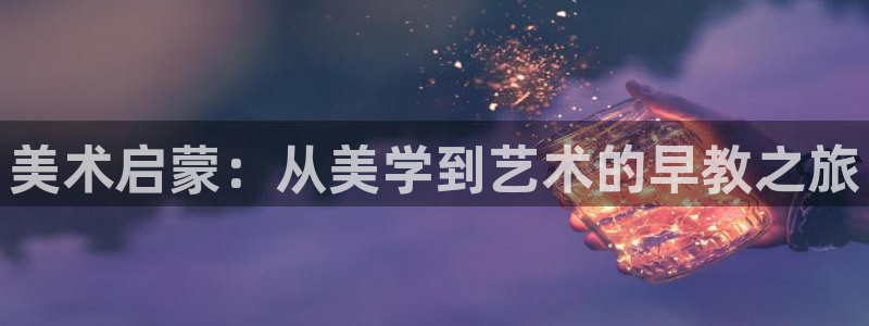 威九国际男主：美术启蒙：从美学到艺术的早教之旅