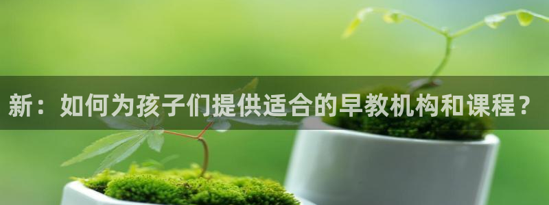威九国际网页看视频弹窗的广告拦截插件：新：如何为孩子们提供适合的早教机构和课程？