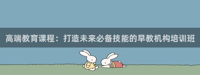 威九国际取款不会被骗吧：高端教育课程：打造未来必备技能的早教机构培训班