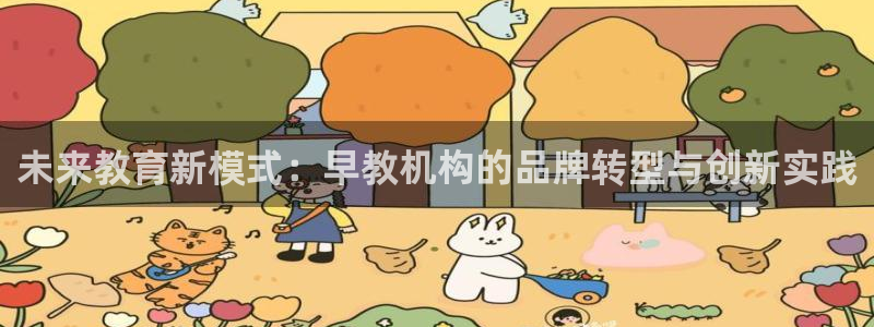 威九国际取款：未来教育新模式：早教机构的品牌转型与创新实践