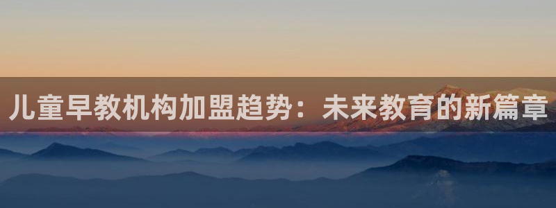 威九国际最新:儿童早教机构加盟趋势:未来教育的新篇章