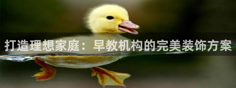 威九国际黄威尼斯：打造理想家庭：早教机构的完美装饰方案