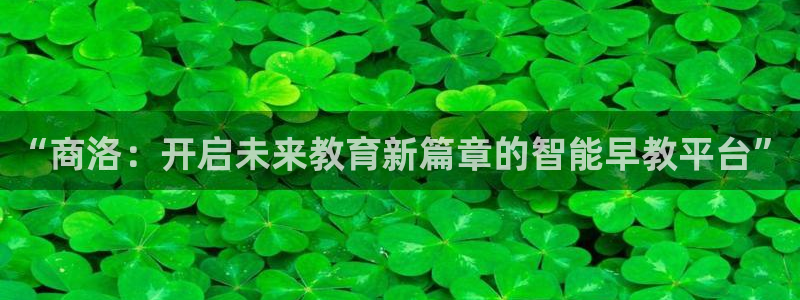 威九国际精彩推荐:“商洛:开启未来教育新篇章的智能早教平台”