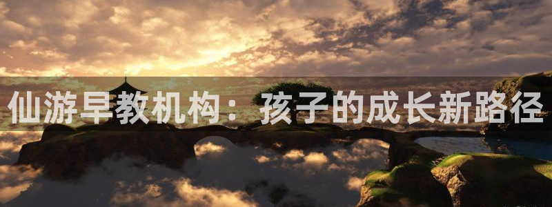 威九国际网站链接:仙游早教机构:孩子的成长新路径