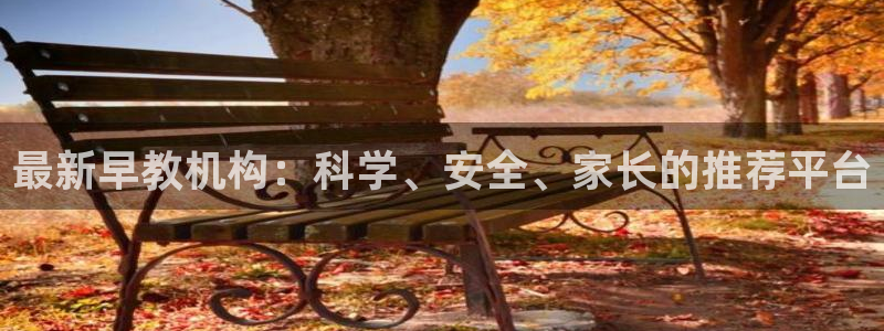 威九国际取款:最新早教机构:科学、安全、家长的推荐平台