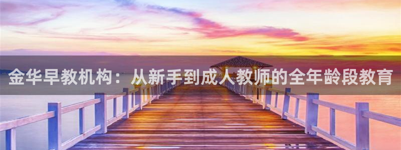 威九国际合作伙伴有哪些：金华早教机构：从新手到成人教师的全年龄段教育