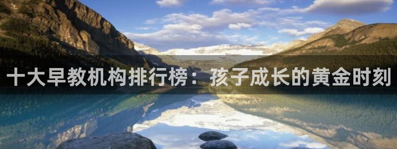 保定威九网络科技有限公司电话:十大早教机构排行榜:孩子成长的黄金时刻