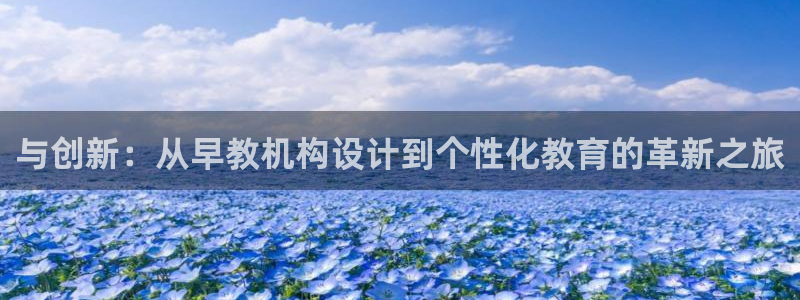 威九国际com:与创新:从早教机构设计到个性化教育的革新之旅