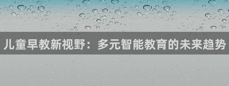 威九国际旗下艺人：儿童早教新视野：多元智能教育的未来趋势