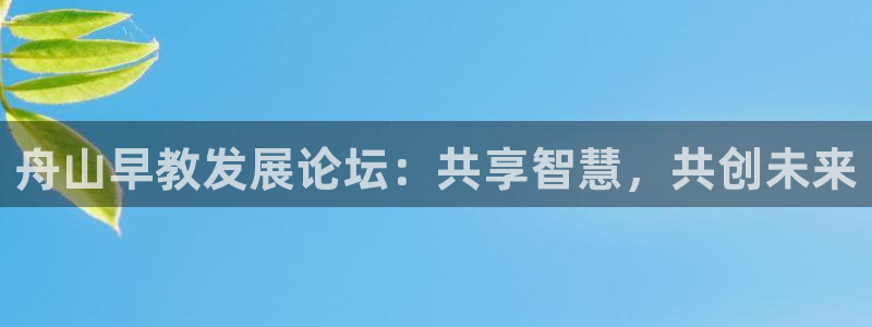 威九国际官方入口：舟山早教发展论坛：共享智慧，共创未来