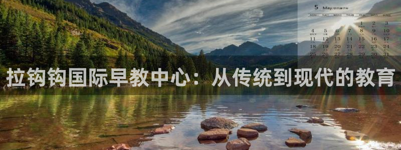 威九国际网站:拉钩钩国际早教中心:从传统到现代的教育