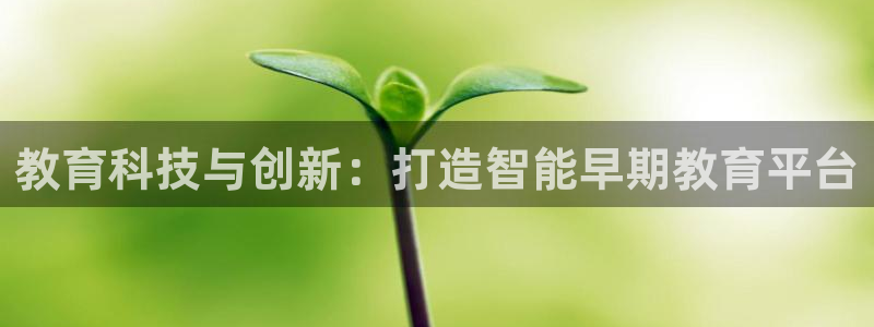 威九国际女演员好漂亮：教育科技与创新：打造智能早期教育平台